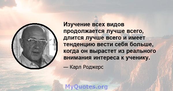 Изучение всех видов продолжается лучше всего, длится лучше всего и имеет тенденцию вести себя больше, когда он вырастет из реального внимания интереса к ученику.