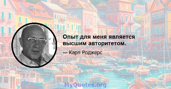 Опыт для меня является высшим авторитетом.