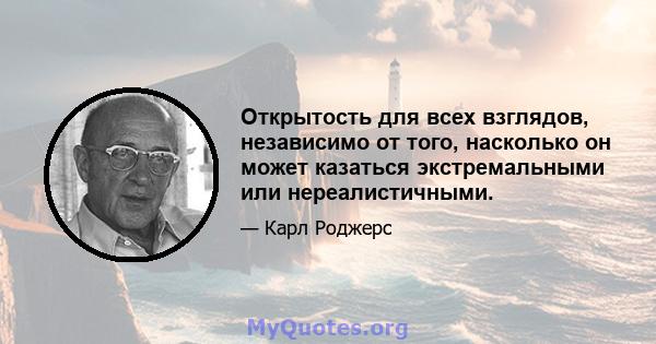 Открытость для всех взглядов, независимо от того, насколько он может казаться экстремальными или нереалистичными.