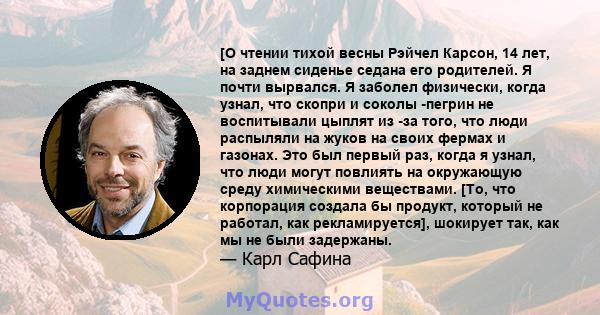 [О чтении тихой весны Рэйчел Карсон, 14 лет, на заднем сиденье седана его родителей. Я почти вырвался. Я заболел физически, когда узнал, что скопри и соколы -пегрин не воспитывали цыплят из -за того, что люди распыляли