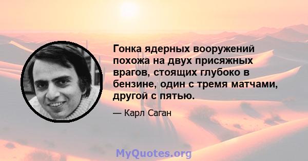 Гонка ядерных вооружений похожа на двух присяжных врагов, стоящих глубоко в бензине, один с тремя матчами, другой с пятью.