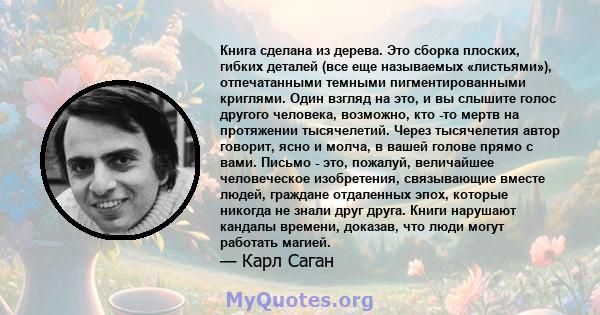 Книга сделана из дерева. Это сборка плоских, гибких деталей (все еще называемых «листьями»), отпечатанными темными пигментированными криглями. Один взгляд на это, и вы слышите голос другого человека, возможно, кто -то