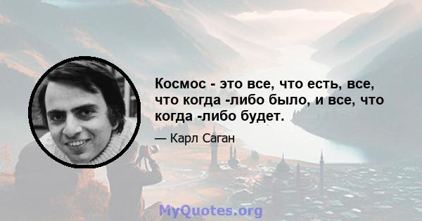 Космос - это все, что есть, все, что когда -либо было, и все, что когда -либо будет.