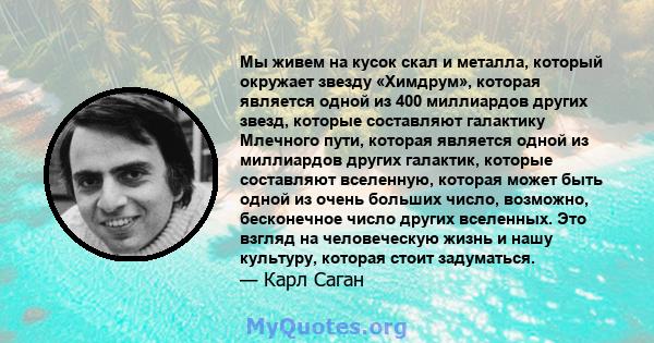 Мы живем на кусок скал и металла, который окружает звезду «Химдрум», которая является одной из 400 миллиардов других звезд, которые составляют галактику Млечного пути, которая является одной из миллиардов других