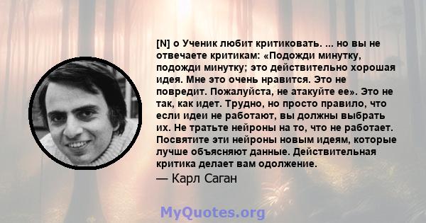 [N] o Ученик любит критиковать. ... но вы не отвечаете критикам: «Подожди минутку, подожди минутку; это действительно хорошая идея. Мне это очень нравится. Это не повредит. Пожалуйста, не атакуйте ее». Это не так, как