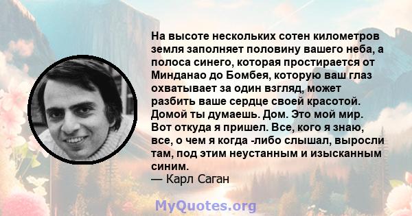 На высоте нескольких сотен километров земля заполняет половину вашего неба, а полоса синего, которая простирается от Минданао до Бомбея, которую ваш глаз охватывает за один взгляд, может разбить ваше сердце своей