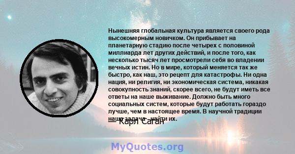 Нынешняя глобальная культура является своего рода высокомерным новичком. Он прибывает на планетарную стадию после четырех с половиной миллиарда лет других действий, и после того, как несколько тысяч лет просмотрели себя 