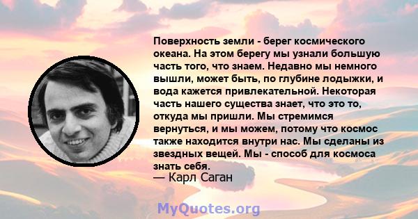 Поверхность земли - берег космического океана. На этом берегу мы узнали большую часть того, что знаем. Недавно мы немного вышли, может быть, по глубине лодыжки, и вода кажется привлекательной. Некоторая часть нашего