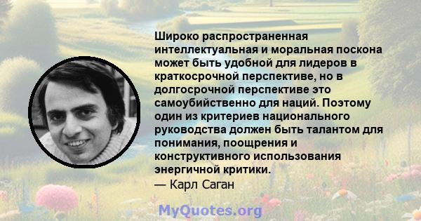 Широко распространенная интеллектуальная и моральная поскона может быть удобной для лидеров в краткосрочной перспективе, но в долгосрочной перспективе это самоубийственно для наций. Поэтому один из критериев