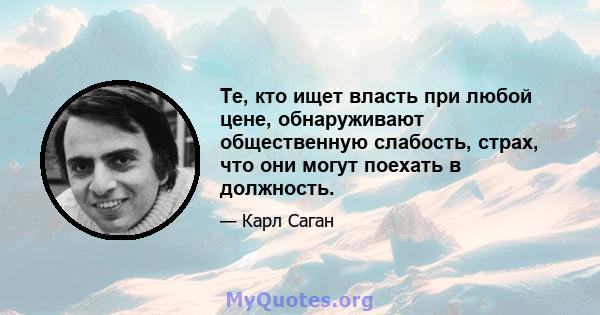 Те, кто ищет власть при любой цене, обнаруживают общественную слабость, страх, что они могут поехать в должность.