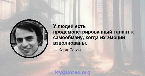 У людей есть продемонстрированный талант к самообману, когда их эмоции взволнованы.