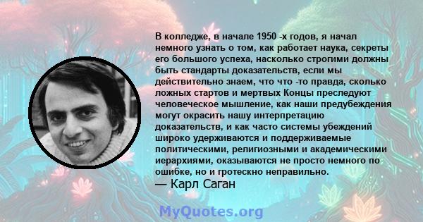 В колледже, в начале 1950 -х годов, я начал немного узнать о том, как работает наука, секреты его большого успеха, насколько строгими должны быть стандарты доказательств, если мы действительно знаем, что что -то правда, 