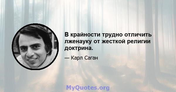 В крайности трудно отличить лженауку от жесткой религии доктрина.