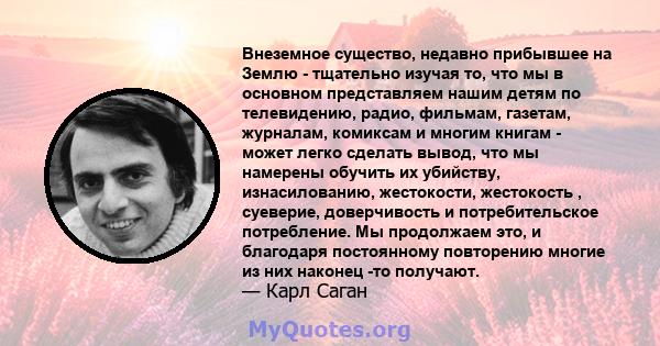 Внеземное существо, недавно прибывшее на Землю - тщательно изучая то, что мы в основном представляем нашим детям по телевидению, радио, фильмам, газетам, журналам, комиксам и многим книгам - может легко сделать вывод,