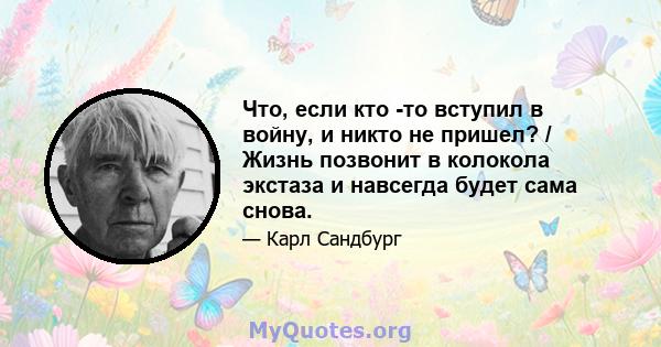 Что, если кто -то вступил в войну, и никто не пришел? / Жизнь позвонит в колокола экстаза и навсегда будет сама снова.