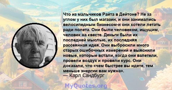 Что из мальчиков Райта в Дейтоне? Не за углом у них был магазин, и они занимались велосипедным бизнесом-и они хотели летать ради полета. Они были человеком, ищущим, человек на квесте. Деньги были их последней мыслью, их 