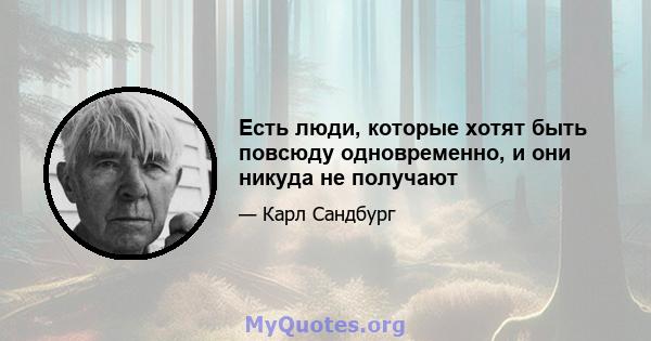 Есть люди, которые хотят быть повсюду одновременно, и они никуда не получают