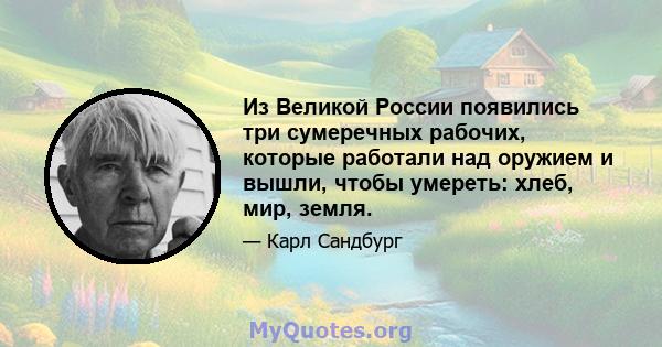 Из Великой России появились три сумеречных рабочих, которые работали над оружием и вышли, чтобы умереть: хлеб, мир, земля.