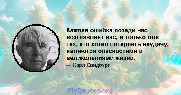 Каждая ошибка позади нас возглавляет нас, и только для тех, кто хотел потерпеть неудачу, являются опасностями и великолепиями жизни.