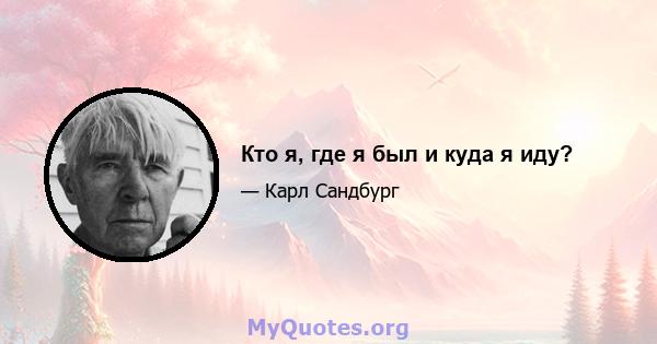 Кто я, где я был и куда я иду?