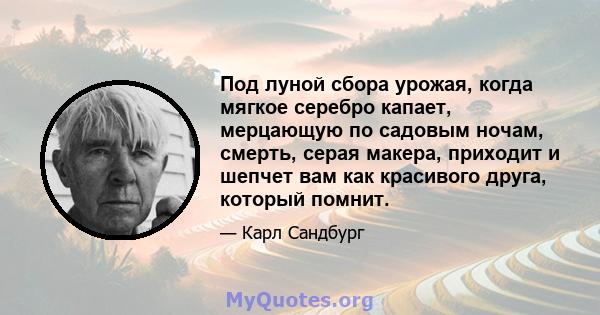 Под луной сбора урожая, когда мягкое серебро капает, мерцающую по садовым ночам, смерть, серая макера, приходит и шепчет вам как красивого друга, который помнит.