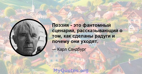 Поэзия - это фантомный сценарий, рассказывающий о том, как сделаны радуги и почему они уходят.