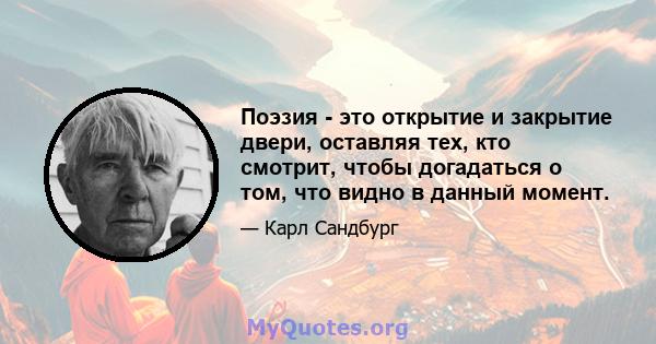 Поэзия - это открытие и закрытие двери, оставляя тех, кто смотрит, чтобы догадаться о том, что видно в данный момент.