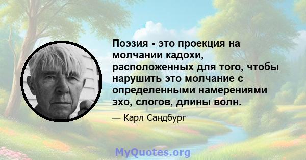 Поэзия - это проекция на молчании кадохи, расположенных для того, чтобы нарушить это молчание с определенными намерениями эхо, слогов, длины волн.