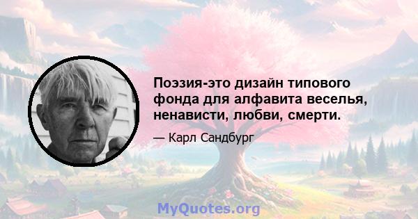 Поэзия-это дизайн типового фонда для алфавита веселья, ненависти, любви, смерти.