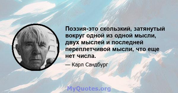 Поэзия-это скользкий, затянутый вокруг одной из одной мысли, двух мыслей и последней переплетчивой мысли, что еще нет числа.