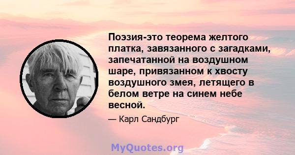 Поэзия-это теорема желтого платка, завязанного с загадками, запечатанной на воздушном шаре, привязанном к хвосту воздушного змея, летящего в белом ветре на синем небе весной.