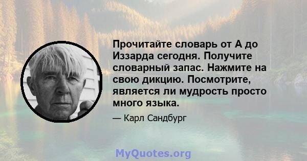 Прочитайте словарь от А до Иззарда сегодня. Получите словарный запас. Нажмите на свою дикцию. Посмотрите, является ли мудрость просто много языка.