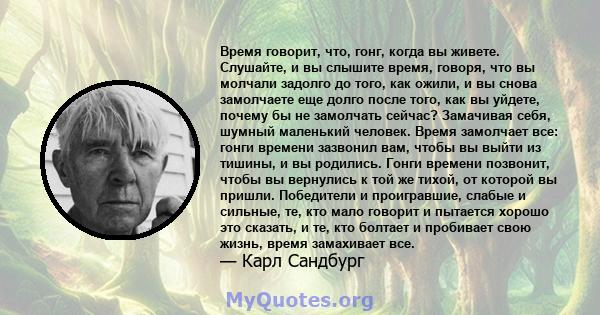 Время говорит, что, гонг, когда вы живете. Слушайте, и вы слышите время, говоря, что вы молчали задолго до того, как ожили, и вы снова замолчаете еще долго после того, как вы уйдете, почему бы не замолчать сейчас?