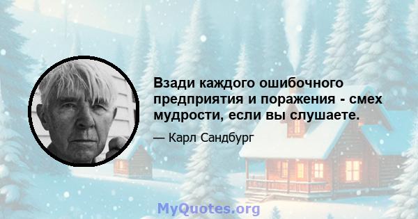 Взади каждого ошибочного предприятия и поражения - смех мудрости, если вы слушаете.