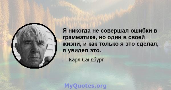 Я никогда не совершал ошибки в грамматике, но один в своей жизни, и как только я это сделал, я увидел это.