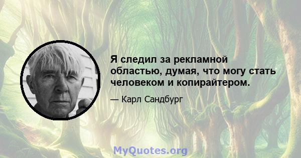 Я следил за рекламной областью, думая, что могу стать человеком и копирайтером.