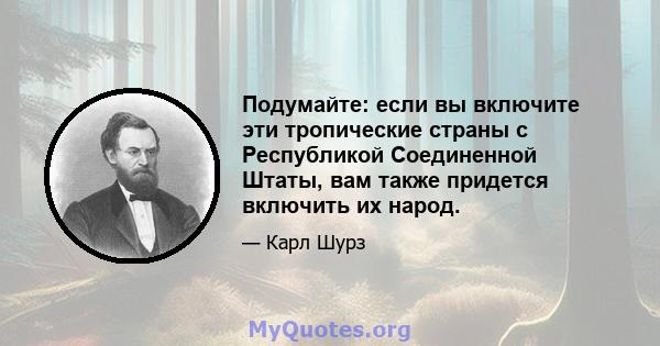 Подумайте: если вы включите эти тропические страны с Республикой Соединенной Штаты, вам также придется включить их народ.