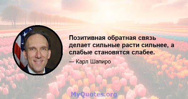 Позитивная обратная связь делает сильные расти сильнее, а слабые становятся слабее.