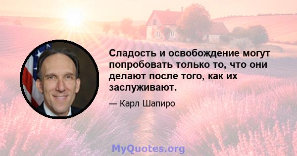 Сладость и освобождение могут попробовать только то, что они делают после того, как их заслуживают.