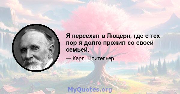 Я переехал в Люцерн, где с тех пор я долго прожил со своей семьей.