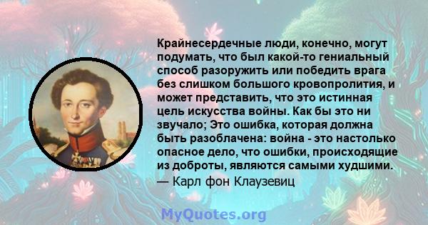 Крайнесердечные люди, конечно, могут подумать, что был какой-то гениальный способ разоружить или победить врага без слишком большого кровопролития, и может представить, что это истинная цель искусства войны. Как бы это