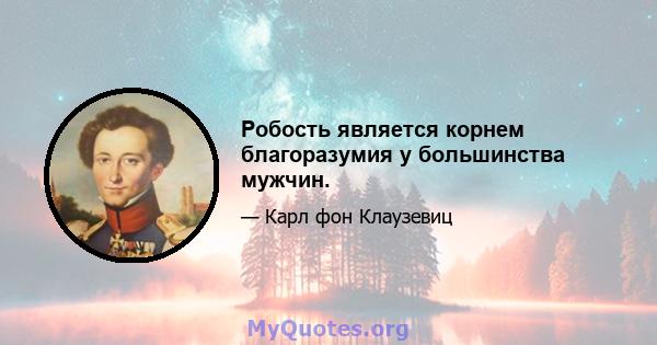 Робость является корнем благоразумия у большинства мужчин.