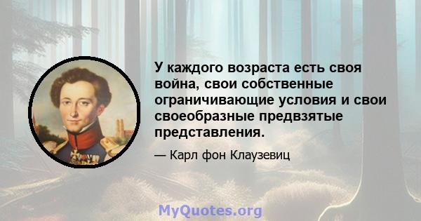 У каждого возраста есть своя война, свои собственные ограничивающие условия и свои своеобразные предвзятые представления.