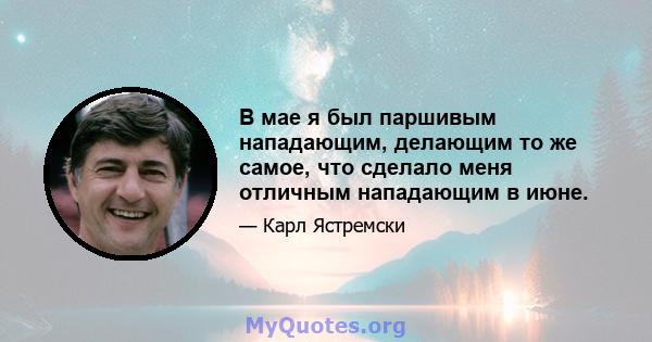 В мае я был паршивым нападающим, делающим то же самое, что сделало меня отличным нападающим в июне.