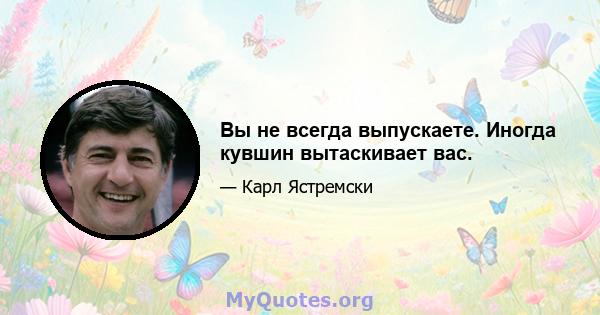 Вы не всегда выпускаете. Иногда кувшин вытаскивает вас.