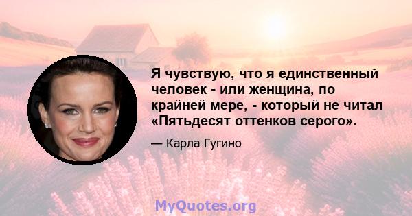 Я чувствую, что я единственный человек - или женщина, по крайней мере, - который не читал «Пятьдесят оттенков серого».