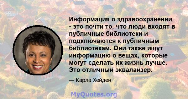 Информация о здравоохранении - это почти то, что люди входят в публичные библиотеки и подключаются к публичным библиотекам. Они также ищут информацию о вещах, которые могут сделать их жизнь лучше. Это отличный