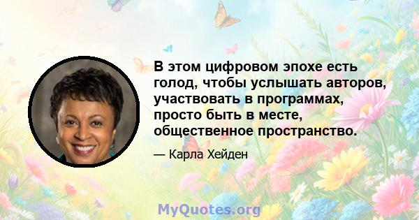 В этом цифровом эпохе есть голод, чтобы услышать авторов, участвовать в программах, просто быть в месте, общественное пространство.