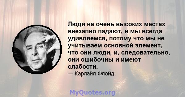 Люди на очень высоких местах внезапно падают, и мы всегда удивляемся, потому что мы не учитываем основной элемент, что они люди, и, следовательно, они ошибочны и имеют слабости.