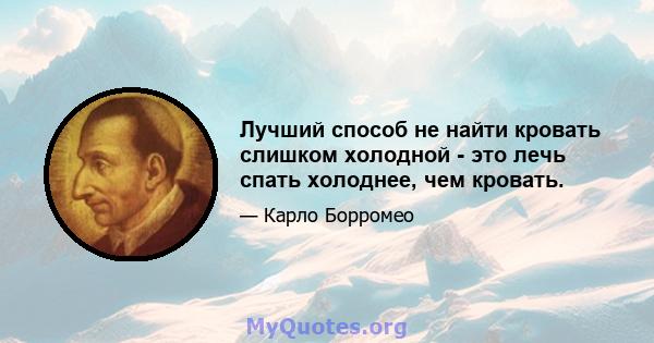 Лучший способ не найти кровать слишком холодной - это лечь спать холоднее, чем кровать.